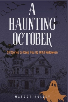 A Haunting October: 31 Stories to Keep You Up Until Halloween: 31 Chilling Short Horror Stories to Read Every Day Until Halloween