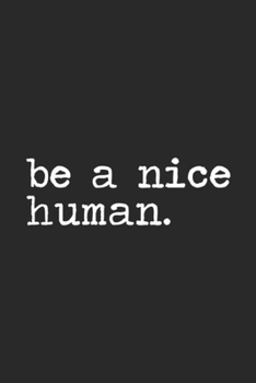 Paperback Be A Nice Human.: Be A Nice Human Inspirational Anti Bullying Kids Youth Journal/Notebook Blank Lined Ruled 6x9 100 Pages Book