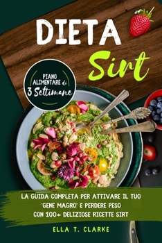 Paperback Dieta Sirt: La Guida Completa per Attivare il Tuo Gene Magro e Perdere Peso con 100+ Deliziose Ricette Sirt Piano Alimentare di 3 [Italian] Book