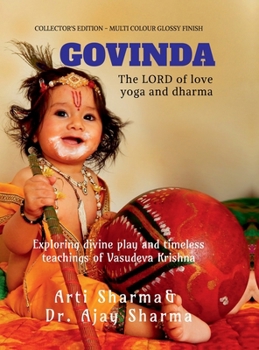 Govinda the Lord of Love Yoga and Dharma: Exploring Divine Play and Timeless Teachings of Vasudeva Krishna