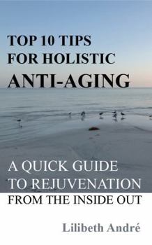 Paperback Top 10 Tips for Holistic Anti-Aging: A Quick Guide to Rejuvenation From the Inside Out Book