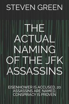 THE ACTUAL NAMING OF THE JFK ASSASSINS: EISENHOWER IS ACCUSED, 20 ASSASSINS ARE NAMED, CONSPIRACY IS PROVEN