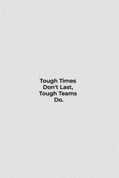 Tough Times  Don't Last,  Tough Teams  Do.: funny notebook and journal Wide Ruled 6x9 120 Pages.