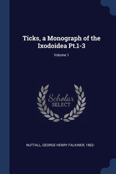 Paperback Ticks, a Monograph of the Ixodoidea Pt.1-3; Volume 1 Book