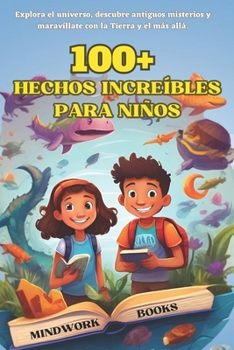 Paperback 100+ Hechos Increíbles Para Niños: Explora el universo, descubre antiguos misterios y maravíllate con la Tierra y el más allá. [Spanish] Book