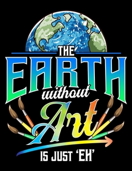 Paperback The Earth Without Art Is Just Eh: Cute & Funny The Earth Without Art Is Just Eh Earth Day Pun Blank Anime Manga Comic Book Notebook (130 Comic Templat Book