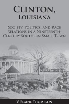 Paperback Clinton, Louisiana: Society, Politics, and Race Relations in a Nineteenth-Century Southern Small Town Book