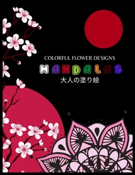 Colorful Flower Designs MANDALAS 大人の塗り絵: 抗ストレス 塗り絵 大人 ストレス解消とリラクゼーションのための。100ペ&#