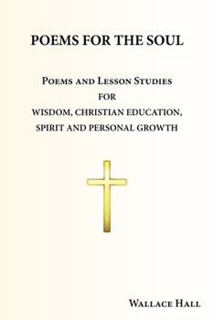 POEMS FOR THE SOUL: Poems and Lesson Studies for Wisdom, Christian Education, Spirit and Personal Growth