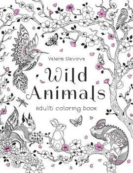 Wild Animals: Adult coloring book: 30 Original Coloring Pages of animals, birds, fish and a lot of wonderful flowers for Stress Relief. (Volume 1)