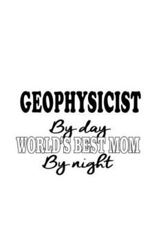 Paperback Geophysicist By Day World's Best Mom By Night: Awesome Geophysicist Notebook, Journal Gift, Diary, Doodle Gift or Notebook - 6 x 9 Compact Size- 109 B Book