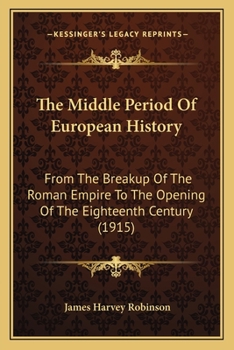 Paperback The Middle Period Of European History: From The Breakup Of The Roman Empire To The Opening Of The Eighteenth Century (1915) Book