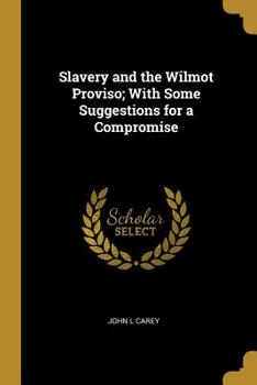 Paperback Slavery and the Wilmot Proviso; With Some Suggestions for a Compromise Book