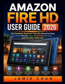Paperback Amazon Fire HD User Guide 2026: The Complete Beginner-Friendly Manual for Setup, Alexa Features, Apps, Streaming, Security, and Everyday Tablet Use Book