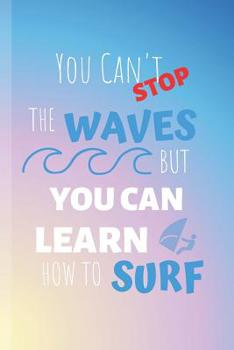 You Can't Stop The Waves But You Can Learn How To Surf: Windsurf Journal & Windsurfing Notebook Quote - Water Sport Diary To Write In (110 Lined Pages, 6 x 9 in) For Surfer - Surfing, Kids, Boys, Girl