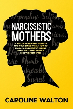 Paperback Narcissistic Mothers: A Practical Recovery Guide To Find Your Sense Of Self. How To Handle a Narcissistic Parent, Break Emotional Abuse & Re Book
