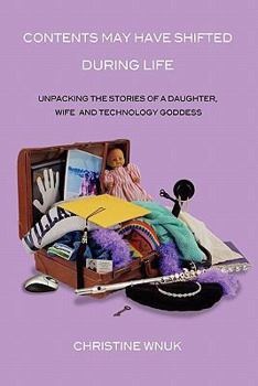 Paperback Contents May Have Shifted During Life: Unpacking the Stories of a Daughter, Wife and Technology Goddess Book