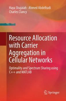 Paperback Resource Allocation with Carrier Aggregation in Cellular Networks: Optimality and Spectrum Sharing Using C++ and MATLAB Book