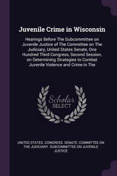 Paperback Juvenile Crime in Wisconsin: Hearings Before The Subcommittee on Juvenile Justice of The Committee on The Judiciary, United States Senate, One Hund Book