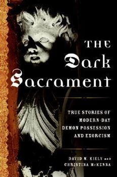 Hardcover The Dark Sacrament: True Stories of Modern-Day Demon Possession and Exorcism Book