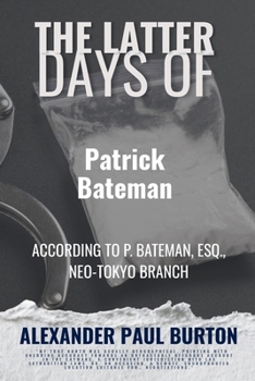 The Latter Days of Patrick Bateman: According to P. Bateman, Esq., Neo-Tokyo Branch (The Latter Days Of X Series: Parodies and Societal Reflections on the Millennial TV Heroes We Grew Up With)