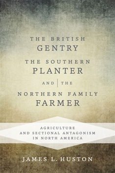 Hardcover The British Gentry, the Southern Planter, and the Northern Family Farmer: Agriculture and Sectional Antagonism in North America Book