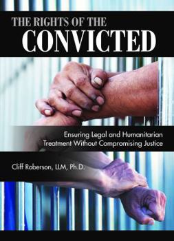Paperback The Rights of the Convicted: Ensuring Legal and Humanitarian Treatment Without Compromising Justice Book