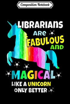 Composition Notebook: Librarians Are Fabulous And Magical Like a Unicorn Journal/Notebook Blank Lined Ruled 6x9 100 Pages