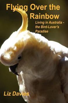 Paperback Flying Over the Rainbow: Living in Australia - The Bird-Lover's Paradise Book