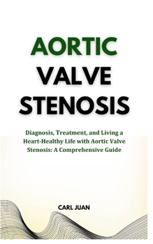 Paperback Aortic Valve Stenosis: Diagnosis, Treatment, and Living a Heart-Healthy Life with Aortic Valve Stenosis: A Comprehensive Guide Book