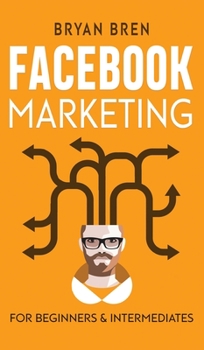 Hardcover Facebook Marketing - Mastery: 2 Books In 1 - The Guides For Beginners And Intermediates That Will Teach You How To Improve Your Skills, Develop Effe Book