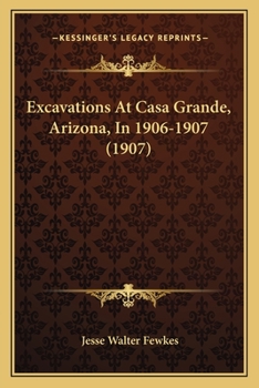 Paperback Excavations At Casa Grande, Arizona, In 1906-1907 (1907) Book