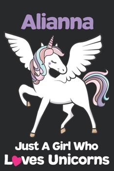 Alianna Just A Girl Who Loves Unicorns: Unicorn Rainbows Composition Notebook / Journal 6x9 Ruled Lined 120 Pages Alianna's birthday gift unicorns ... Degree Student and Graduation university