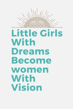 Paperback Little Girls With Dreams Become Women With Vision: inspirational quotes Notebook journal for 12 age girls, inspirational quotes holidays blank lined j Book