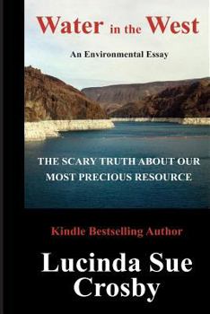 Paperback Water in the West: The Scary Truth about our most Precious Resource: An Environmental Essay Book