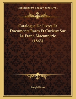 Paperback Catalogue De Livres Et Documents Rares Et Curieux Sur La Franc-Maconnerie (1863) [French] Book