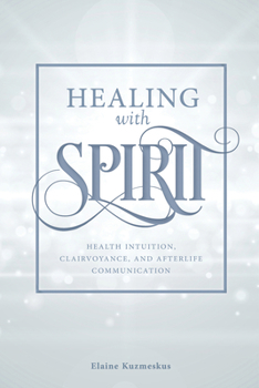 Paperback Healing with Spirit: Health Intuition, Clairvoyance, and Afterlife Communication Book