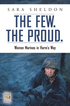 Hardcover The Few. The Proud.: Women Marines in Harm's Way Book