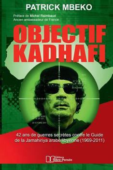 Paperback Objectif Kadhafi: 42 ANS de Guerres Secrètes Contre Le Guide de la Jamahiriya Arabe Libyenne. [French] Book