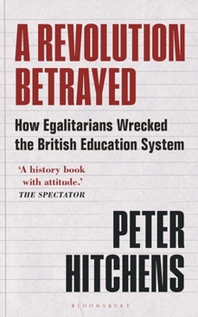 Paperback A Revolution Betrayed: How Egalitarians Wrecked the British Education System Book