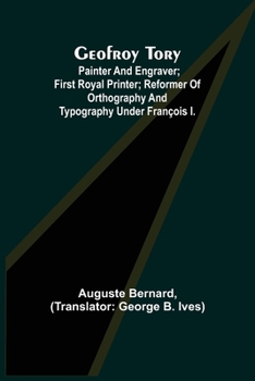 Paperback Geofroy Tory; Painter and engraver; first royal printer; reformer of orthography and typography under François I. Book