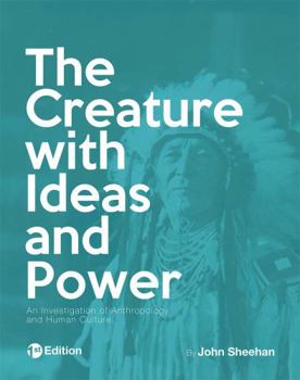 Paperback The Creature with Ideas and Power: An Investigation of Anthropology and Human Culture Book