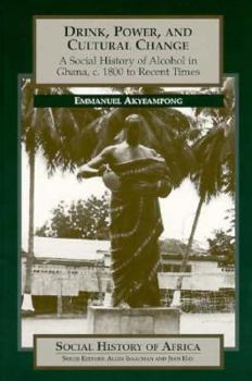 Paperback Drink, Power, and Cultural Change: A Social History of Alcohol in Ghana, C. 1800 to Recent Times Book