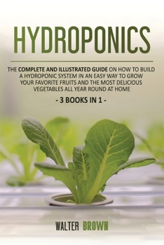 Paperback Hydroponics: The Complete and Illustrated Guide on How to Build a Hydroponic System in an Easy Way to Grow Your Favorite Fruits and Book