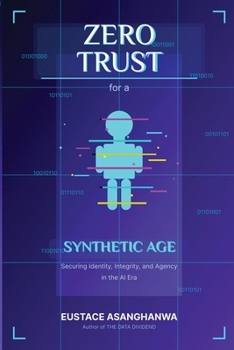 Paperback ZERO TRUST for a SYNTHETIC AGE: Securing Identity, Integrity, and Agency in the AI Era Book