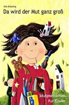 Da Wird Der Mut Ganz Gro�: Mutgeschichten F�r Kinder