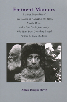 Paperback Eminent Mainers: Succinct Biographies of Thousands of Amazing Mainers, Mostly Dead, and a Few People from Away Who Have Done Something Book