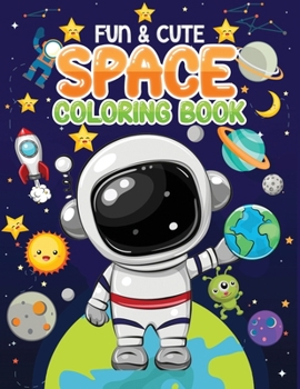 Paperback fun & cute space coloring book: Easy Space Book To Draw Including Planets, Astronauts, Space Ships, Rockets and Many More Inside Book