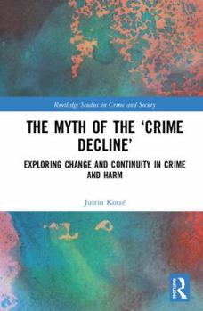 Hardcover The Myth of the 'Crime Decline': Exploring Change and Continuity in Crime and Harm Book