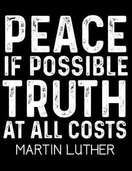 Peace If Possible Truth at All Costs: Martin Luther: A Notebook for the Always Reforming